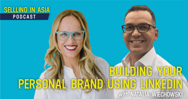 Selling in Asia Episode 47 - Building Your Personal Brand Using LinkedIn with Natalia Wiechowski