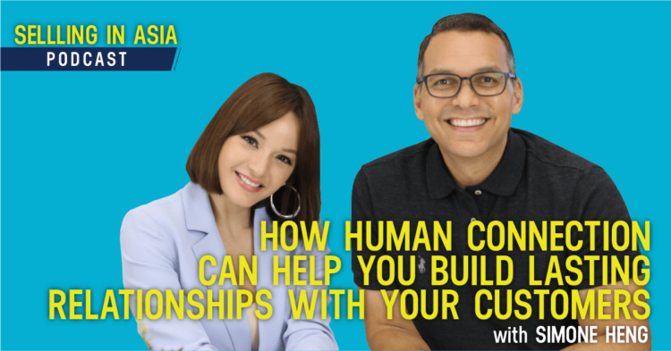 Selling in Asia Episode 22_  How Human Connection Can Help You Build Lasting Relationships With Your Customers with Simone Heng